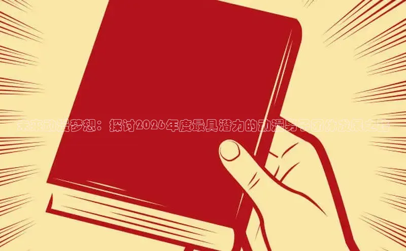 未来动漫梦想：探讨2026年度最具潜力的动漫男子团体发展之路